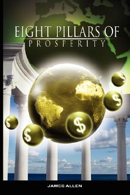 Eight Pillars of Prosperity by James Allen (the author of As a Man Thinketh) - James Allen