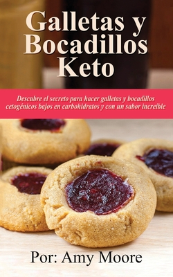 Galletas y bocadillos keto: Descubre el secreto para hacer galletas y bocadillos cetogénicos bajos en carbohidratos y con un sabor increíble - Amy Moore