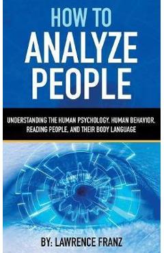 Coperta cărții 'How to Analyze People: Understanding the Human Psychology, Human Behavior, Reading People, and Their Body Language -'