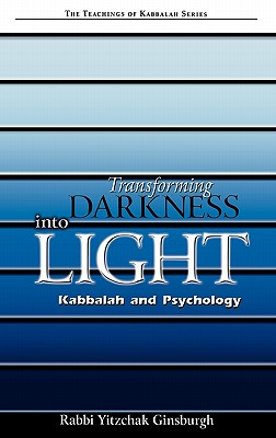 Transforming Darkness Into Light: Kabbalah and Pyschology - Yitzchak Ginsburgh