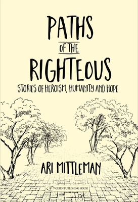Paths of the Righteous: Stories of Heroism, Humanity and Hope - Ari Mittleman