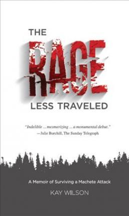 Coperta cărții 'The Rage Less Traveled: A Memior of Surviving a Machete Attack - Kay Wilson'