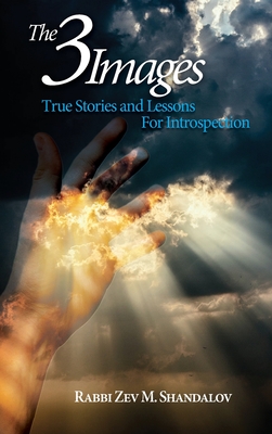 The Three Images: True Stories and Lessons for Introspection - Zev Mayer Shandalov