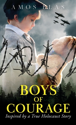 Boys of Courage: A WW2 Historical Novel, Based on a True Story of a Jewish Holocaust Survivor - Amos Blas