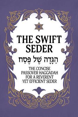 The Swift Seder: The Concise Passover Haggadah for a Reverent Yet Efficient Seder in Under 30 Minutes: The Concise Passover Haggadah fo - Milah Tovah Press