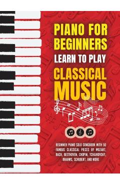 Piano for Beginners: Learn to Play Classical Music -Beginner Piano Solo Songbook with 50 Famous Classical Pieces by Mozart, Bach, Beethoven - Made Easy Press