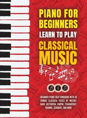 Piano for Beginners: Learn to Play Classical Music -Beginner Piano Solo Songbook with 50 Famous Classical Pieces by Mozart, Bach, Beethoven - Made Easy Press
