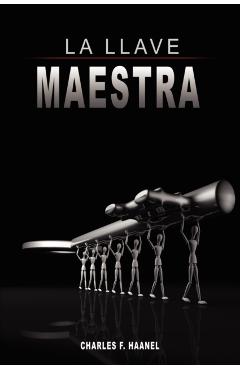 La Llave Maestra / The Master Key System by Charles F. Haanel - Charles F. Haanel