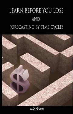 Learn before you lose AND forecasting by time cycles - W. D. Gann