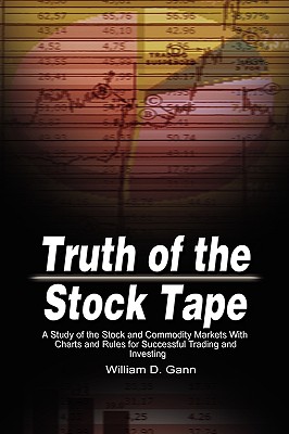 Truth of the Stock Tape: A Study of the Stock and Commodity Markets With Charts and Rules for Successful Trading and Investing - William D. Gann