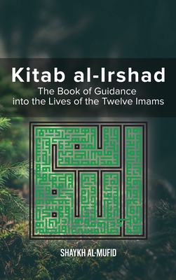 Kitab Al-Irshad: The Book of Guidance into the Lives of the Twelve Imams - Shaykh Al-mufid