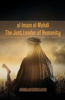 al-Imam al-Mahdi: The Just Leader of Humanity - Ibrahim Amini