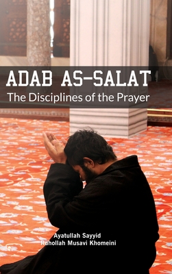 Adab as Salat: The Disciplines of the Prayer - Ruhollah Khomeini