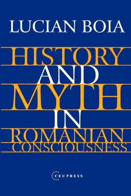 History and Myth in Romanian Consciousness - Lucian Boia