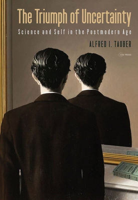 The Triumph of Uncertainty: Science and Self in the Postmodern Age - Alfred I. Tauber