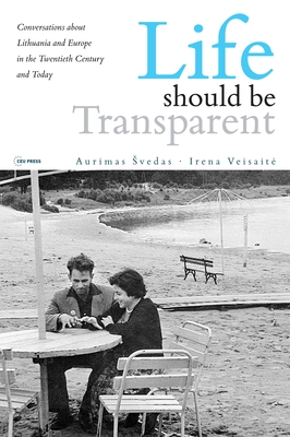 Life Should Be Transparent: Conversations about Lithuania and Europe in the Twentieth Century and Today - Aurimas Svedas