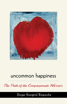 Uncommon Happiness - Dzigar Kongtrul Rinpoche