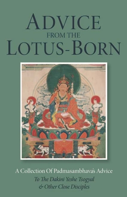 Advice from the Lotus-Born: A Collection of Padmasambhava's Advice to the Dakini Yeshe Tsogyal and Other Close Disciples - Padmasambhava