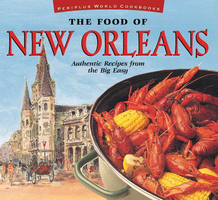 The Food of New Orleans: Authentic Recipes from the Big Easy [Cajun & Creole Cookbook, Over 80 Recipes] - John Demers