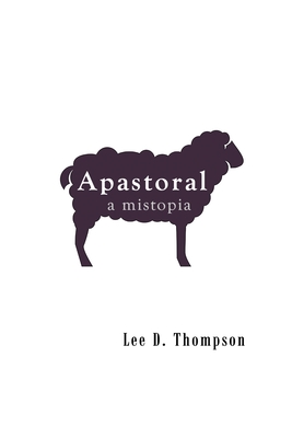 Apastoral: A Mistopia - Lee D. Thompson