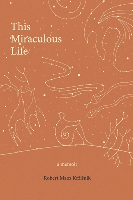 This Miraculous Life: a memoir - Robert Maoz Krzisnik