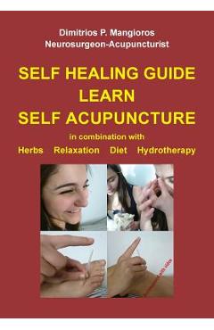 Coperta cărții 'Self healing guide: Learn Self Acupuncture in combination with Herbs, Relaxation, Diet, Hydrotherapy - Dimitrios P.'