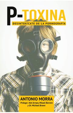 Poza produsului P-Toxina (Porno-Toxina): Desintoxicate de la Pornografia - Antonio Morra