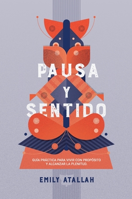 Pausa y Sentido: Guía práctica para vivir con propósito y encontrar la plenitud - Emily Atallah