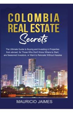 Coperta cărții 'Colombia Real Estate Secrets: The Ultimate Guide to Buying and Investing in Properties from abroad, for Those Who Don't'
