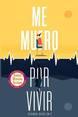 Me muero por vivir: Una novela sobre el amor, los viajes y la enfermedad - Alexandra Castrillón Gómez