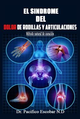 Sindrome del dolor de rodillas y articulaciones: Método natural de curación - Pacifico Escobar N. D.