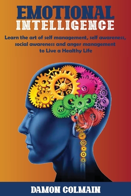 Emotional Intelligence: Learn the art of self-management, self-awareness, social awareness and anger management to Live a Healthy Life - Damon Colmain