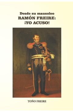 Coperta cărții 'Desde su Mausoleo - RAMON FREIRE Yo Acuso - Toño Freire'