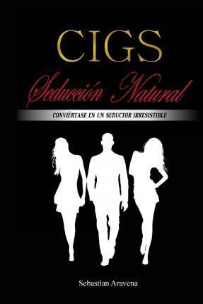 CIGS Seducción Natural: Conviértase en un seductor irresistible - Sebastian Andres Aravena