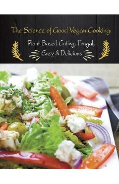 Coperta cărții 'The Science of Good Vegan Cooking: Plant-Based Eating, Frugal, Easy & Delicious - Rachel Vaughan'