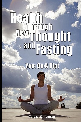 Health Through New Thought and Fasting - You: On a Diet - Wallace D. Wattles