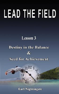 LEAD THE FIELD By Earl Nightingale - Lesson 3: Destiny in the Balance & Seed for Achievement - Earl Nightingale