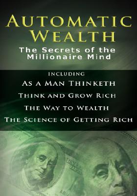 Coperta cărții 'Automatic Wealth I: The Secrets of the Millionaire Mind-Including: As a Man Thinketh, the Science of Getting Rich, the'