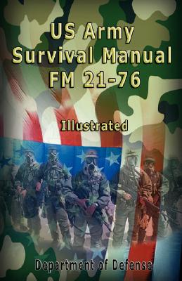 US Army Survival Manual: FM 21-76, Illustrated - Department Of Defense