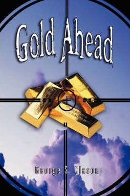 Gold Ahead by George S. Clason (the Author of the Richest Man in Babylon) - George Samuel Clason