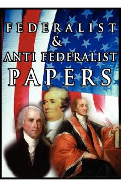 Coperta cărții 'The Federalist & Anti Federalist Papers - Alexander Hamilton'