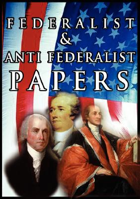 Coperta cărții 'The Federalist & Anti Federalist Papers - Alexander Hamilton'