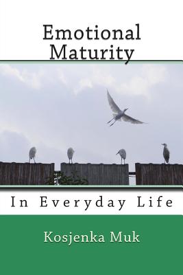 Emotional Maturity: In Everyday Life - Kosjenka Muk
