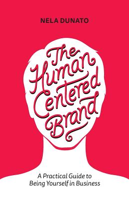 The Human Centered Brand: A Practical Guide to Being Yourself in Business - Nela Dunato