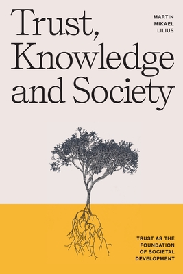 Trust, Knowledge and Society: Trust as the foundation of societal development - Martin Mikael Lilius