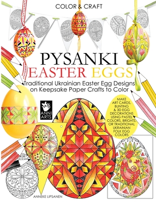 Color and Craft Pysanki Easter Eggs: Traditional Ukrainian Easter Egg Designs on Keepsake Paper Crafts to Color - Anneke Lipsanen