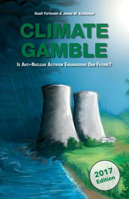 Climate Gamble: Is Anti-Nuclear Activism Endangering Our Future? (2017 edition) - Janne M. Korhonen