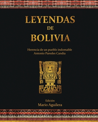 Leyendas de Bolivia: Herencia de un pueblo indomable - Antonio Paredes Candia