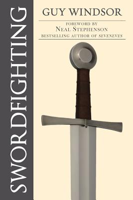 Swordfighting, for Writers, Game Designers, and Martial Artists - Guy Windsor