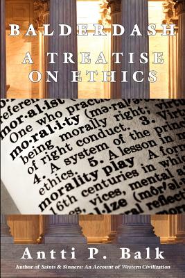 Balderdash: A Treatise on Ethics - Antti P. Balk